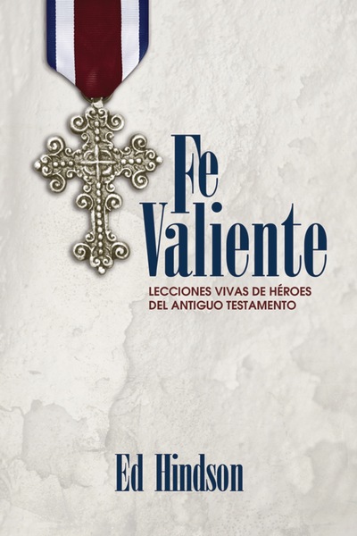 Fe Valiente: Lecciones vivas de heroes del antiguo testamento