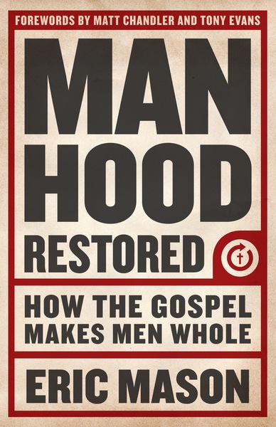 Manhood Restored: How the Gospel Makes Men Whol