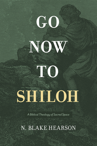 Go Now to Shiloh: A Biblical Theology of Sacred Space