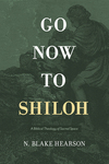 Go Now to Shiloh: A Biblical Theology of Sacred Space