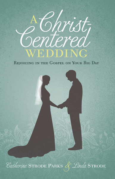 A Christ-Centered Wedding: Rejoicing in the Gospel on Your Big Day