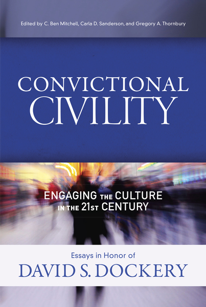 Convictional Civility: Engaging the Culture in the 21st Century, Essays in Honor of David S. Dockery