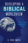 Developing a Biblical Worldview: Seeing Things God’s Way