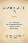 Marriage Is: How Marriage Transforms Society and Cultivates Human Flourishing