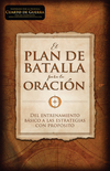 El plan de batalla para la oración: Del entrenamiento básico a las estrategias con propósito