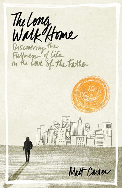 The Long Walk Home: Discovering the Fullness of Life in the Love of the Father