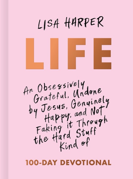Life: An Obsessively Grateful, Undone by Jesus, Genuinely Happy, and Not Faking it Through the Hard Stuff Kind of 100-Day Devotional