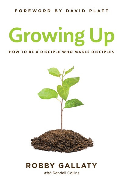 Growing Up: How to Be a Disciple Who Makes Disciples