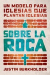 Sobre la roca: Un modelo para iglesias que plantan iglesias