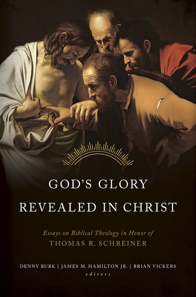God's Glory Revealed in Christ: Essays on Biblical Theology in Honor of Thomas R. Schreiner