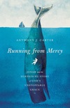 Running from Mercy: Jonah and the Surprising Story of God's Unstoppable Grace