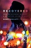 Recovered: How an Accident, Alcohol, & Addiction Led Me to God