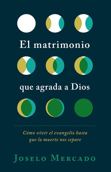 El matrimonio que agrada a Dios: Cómo vivir el evangelio hasta que la muerte nos separe