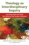 Theology as Interdisciplinary Inquiry: Learning with and from the Natural and Human Sciences