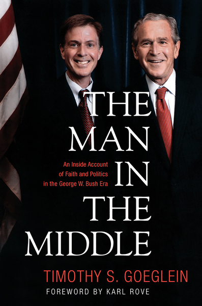 The Man in the Middle: An Inside Account of Faith and Politics in the George W. Bush Era