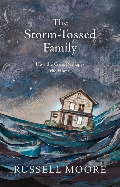 The Storm-Tossed Family: How the Cross Reshapes the Home