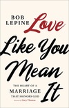 Love Like You Mean It: The Heart of a Marriage that Honors God