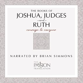 Joshua, Judges and Ruth: Courage to Conquer - The Passion Translation Audio