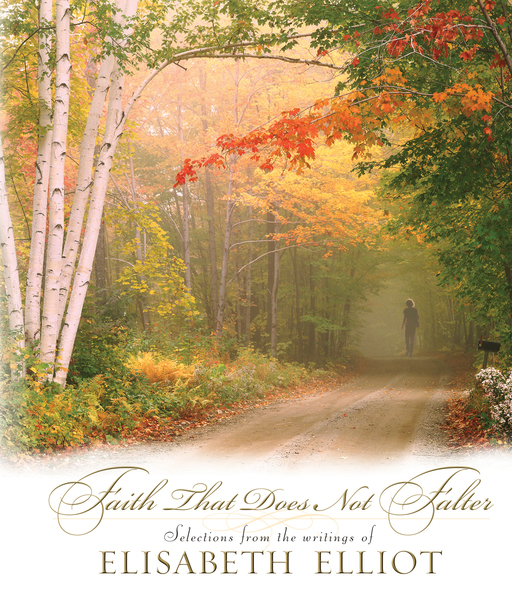 Faith That Does Not Falter: Selections from the Writings of Elisabeth Elliot