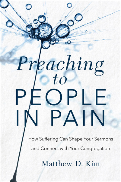 Preaching to People in Pain: How Suffering Can Shape Your Sermons and Connect with Your Congregation