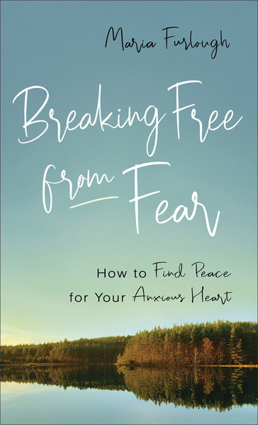 Breaking Free from Fear: How to Find Peace for Your Anxious Heart