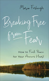 Breaking Free from Fear: How to Find Peace for Your Anxious Heart