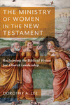 The Ministry of Women in the New Testament: Reclaiming the Biblical Vision for Church Leadership