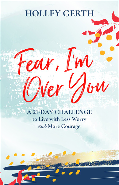 Fear, I'm Over You (Ebook Shorts): A 21-Day Challenge to Live with Less Worry and More Courage