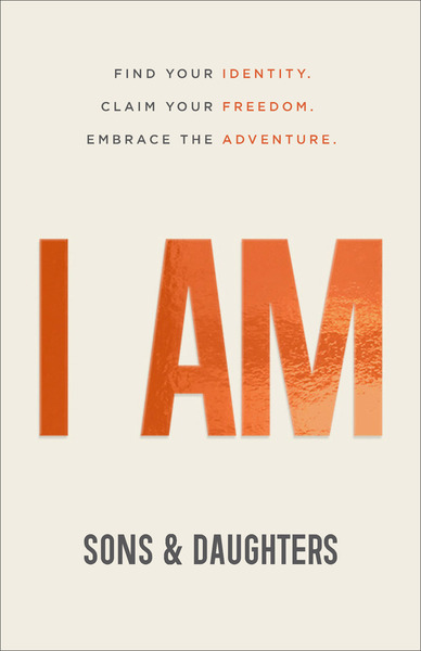I AM: Find Your Identity. Claim Your Freedom. Embrace the Adventure.