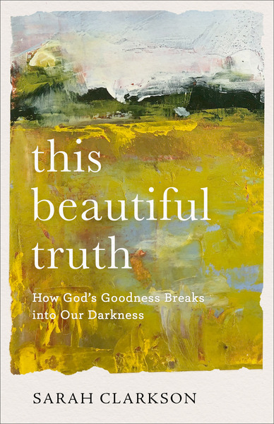 This Beautiful Truth: How God's Goodness Breaks into Our Darkness