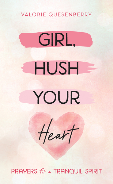 Girl, Hush Your Heart: Prayers for a Tranquil Spirit