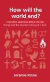 How will the world end?: and other questions about the last things and the second coming of Christ