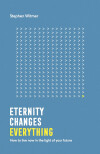 Eternity changes everything: How to live now in the light of your future