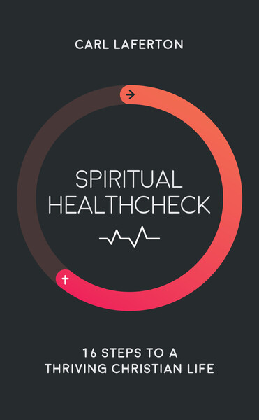 Spiritual Healthcheck: 16 steps to a thriving Christian life