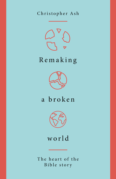 Remaking a Broken World: The Heart of the Bible Story