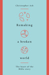 Remaking a Broken World: The Heart of the Bible Story