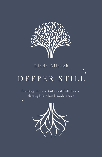 Deeper Still: Finding Clear Minds and Full Hearts through Biblical Meditation