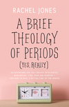 A Brief Theology of Periods (Yes, really): An Adventure for the Curious into Bodies, Womanhood, Time, Pain and Purpose—and How to Have a Better Time of the Month