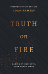 Truth on Fire: Gazing at God Until Your Heart Sings