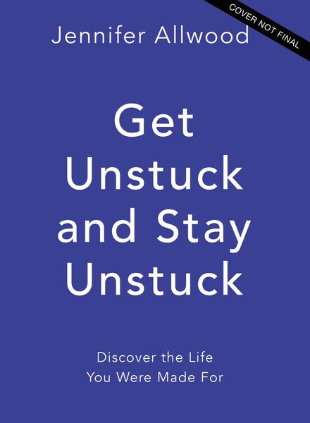 Get Unstuck and Stay Unstuck: Because Fear Is Not the Boss of You