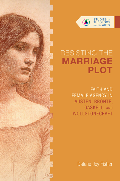Resisting the Marriage Plot: Faith and Female Agency in Austen, Brontë, Gaskell, and Wollstonecraft