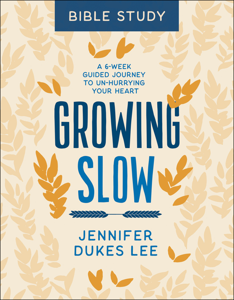 Growing Slow Bible Study: A 6-Week Guided Journey to Un-Hurrying Your Heart