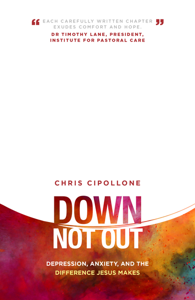 Down, Not Out: Depression, anxiety, and the difference Jesus makes