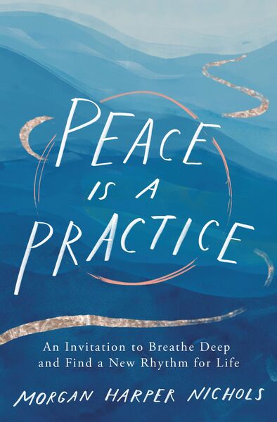 Peace Is a Practice: An Invitation to Breathe Deep and Find a New Rhythm for Life