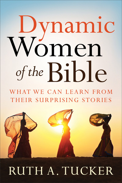 Dynamic Women of the Bible: What We Can Learn from Their Surprising Stories