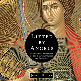 Lifted by Angels: The Presence and Power of Our Heavenly Guides and Guardians