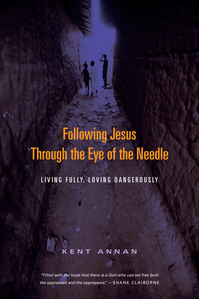 Following Jesus Through the Eye of the Needle: Living Fully, Loving Dangerously