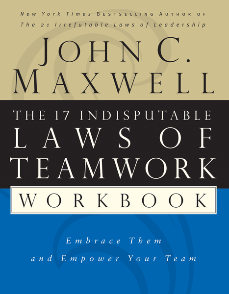 17 Indisputable Laws of Teamwork Workbook: Embrace Them and Empower Your Team