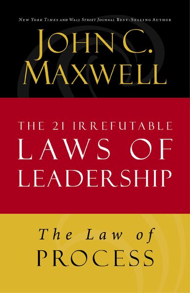 Law of Process: Lesson 3 from The 21 Irrefutable Laws of Leadership