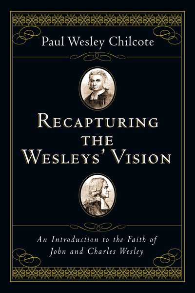 Recapturing the Wesleys' Vision: An Introduction to the Faith of John and Charles Wesley